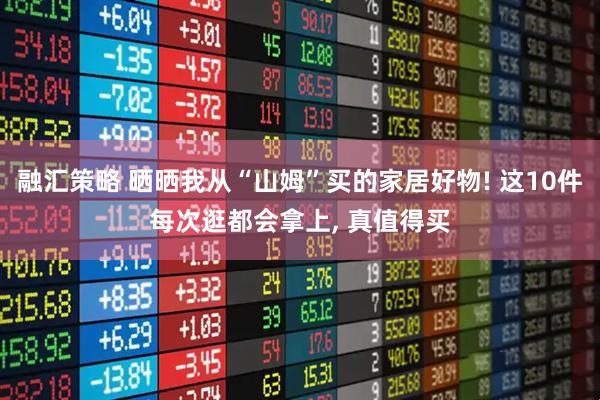 融汇策略 晒晒我从“山姆”买的家居好物! 这10件每次逛都会拿上, 真值得买